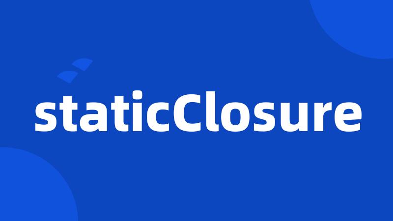 staticClosure