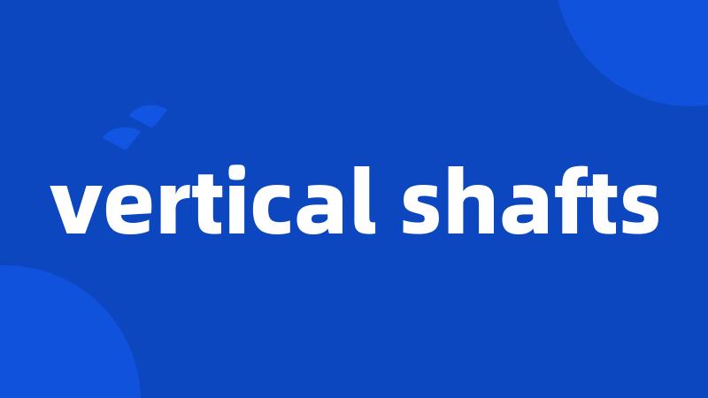 vertical shafts