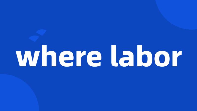 where labor