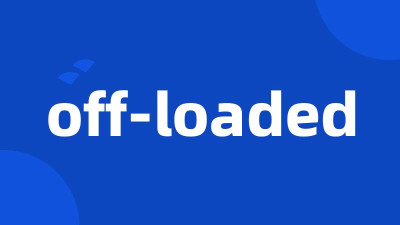 off-loaded