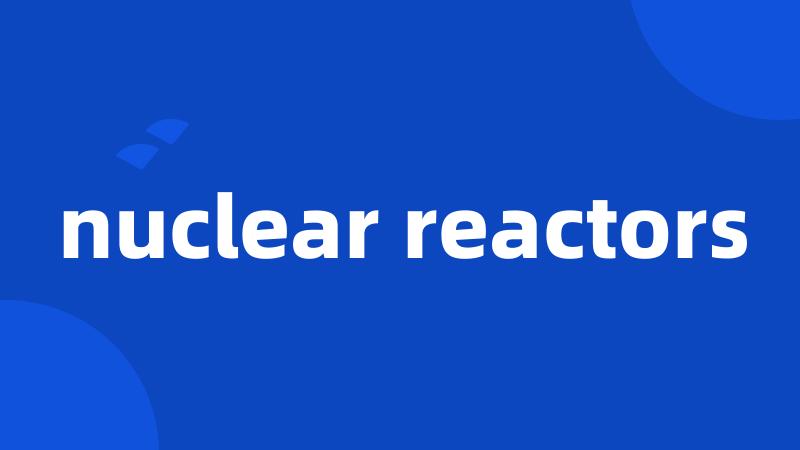 nuclear reactors