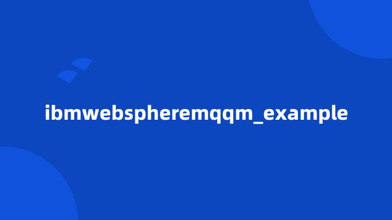 ibmwebspheremqqm_example