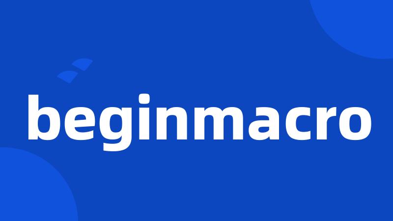 beginmacro