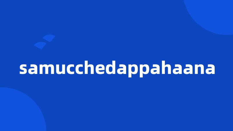 samucchedappahaana