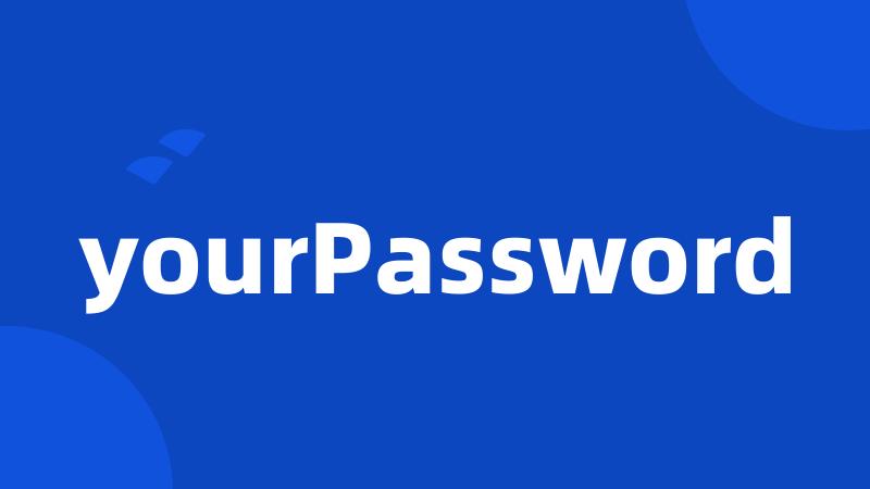 yourPassword