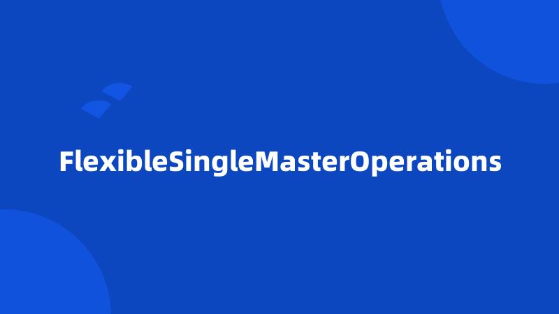 FlexibleSingleMasterOperations