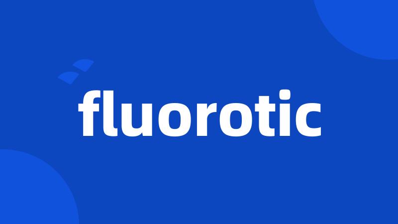 fluorotic