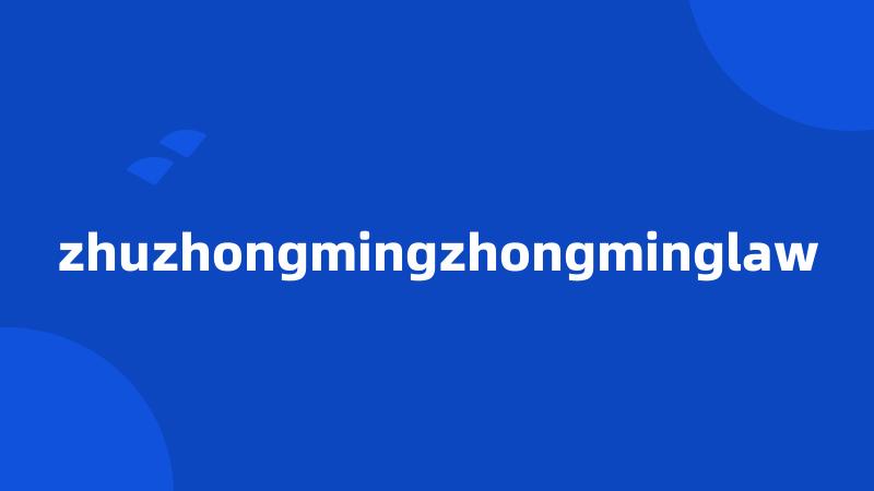 zhuzhongmingzhongminglaw