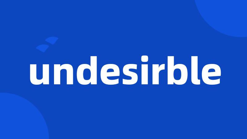 undesirble