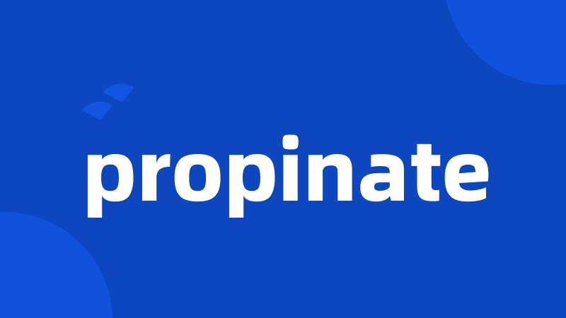 propinate