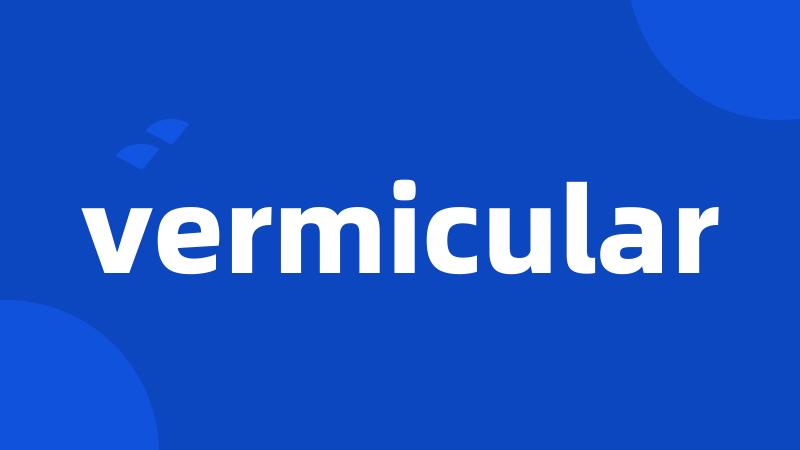 vermicular