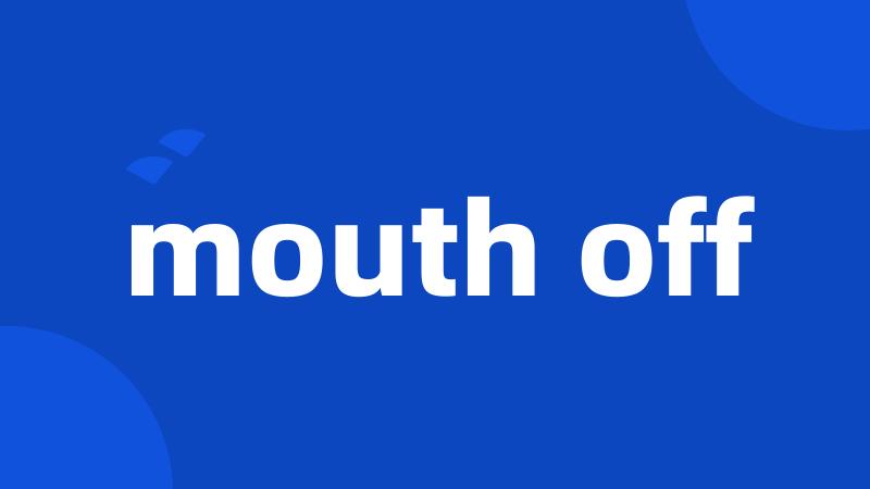 mouth off