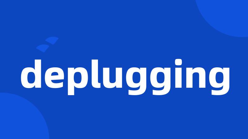 deplugging