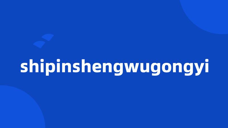 shipinshengwugongyi