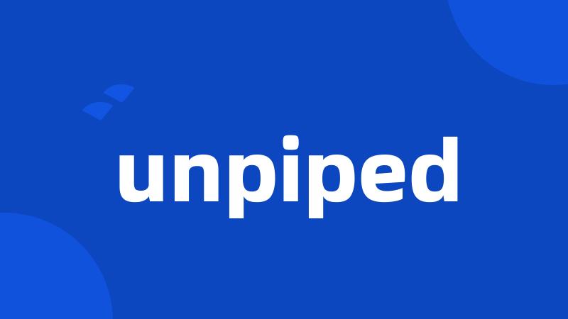 unpiped