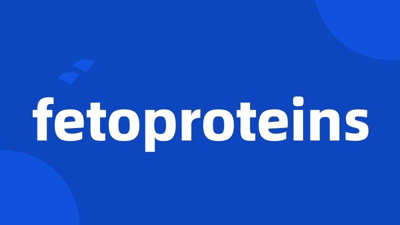 fetoproteins