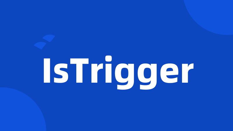 IsTrigger