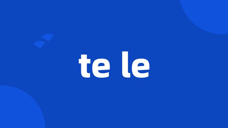 te le