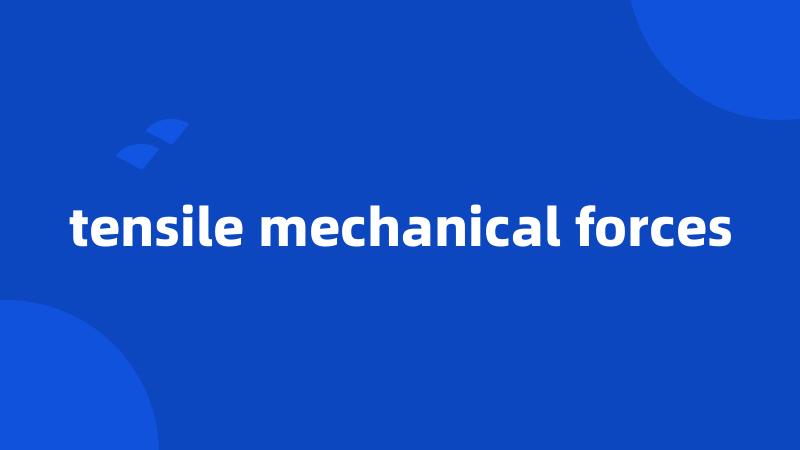 tensile mechanical forces