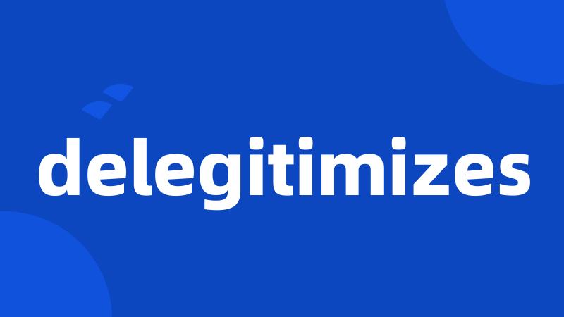 delegitimizes