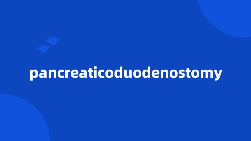 pancreaticoduodenostomy