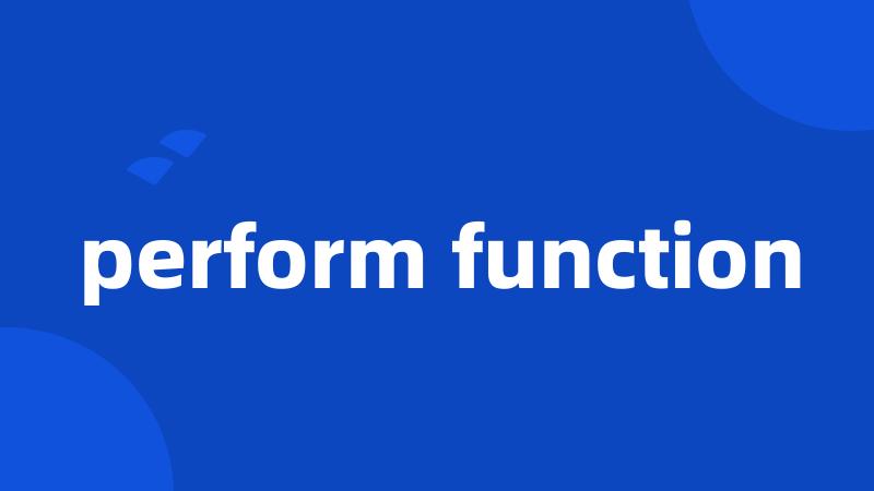 perform function