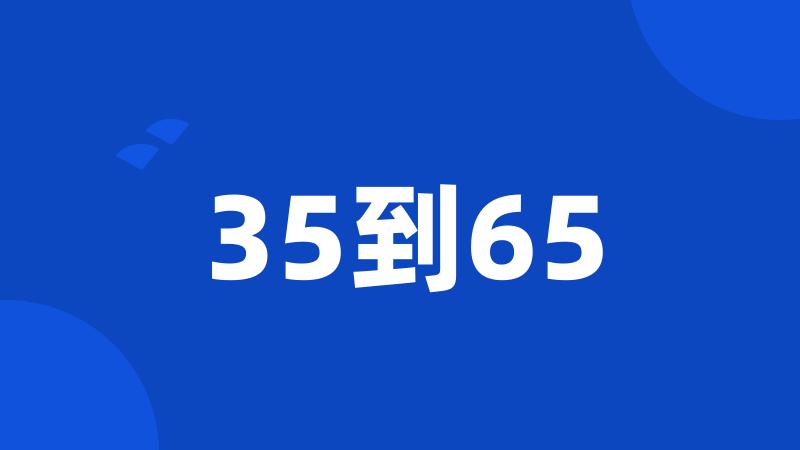 35到65