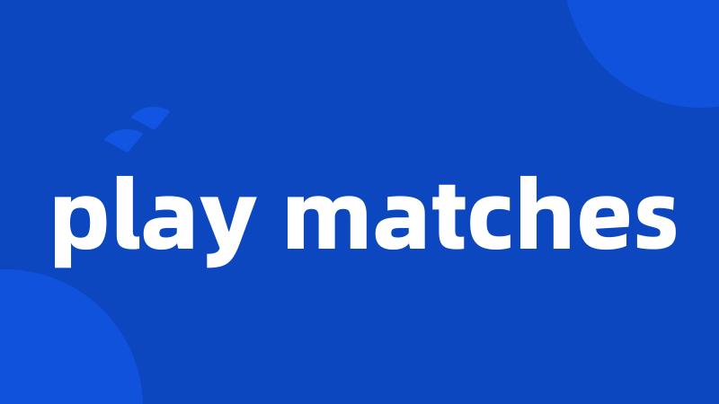 play matches