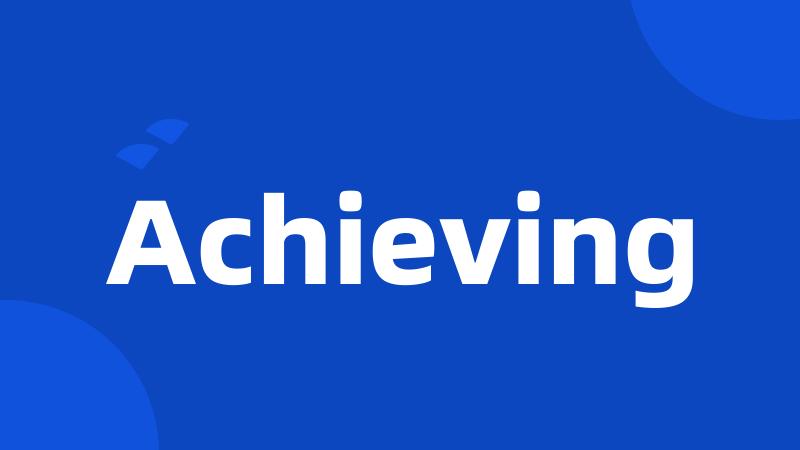 Achieving