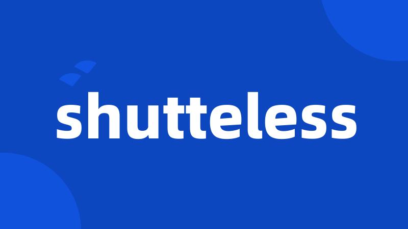 shutteless