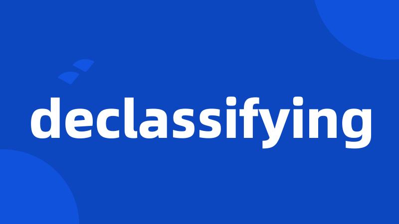 declassifying