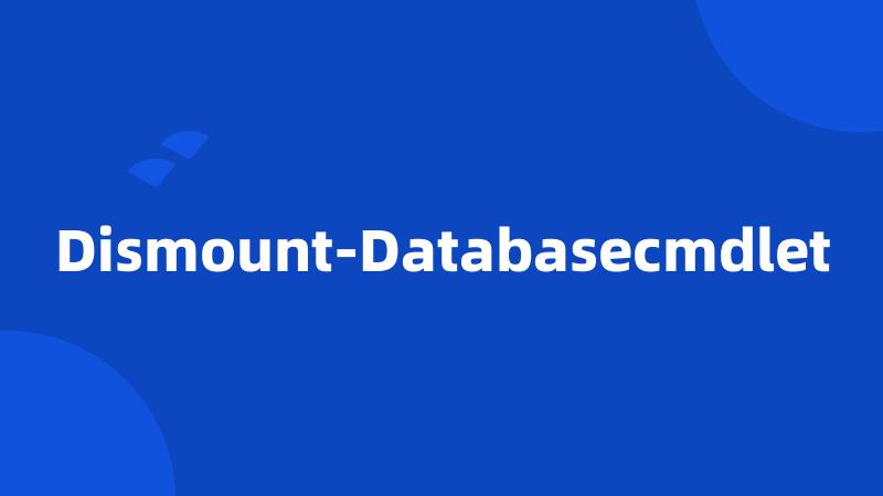 Dismount-Databasecmdlet