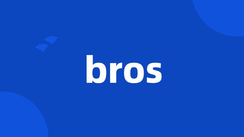 bros