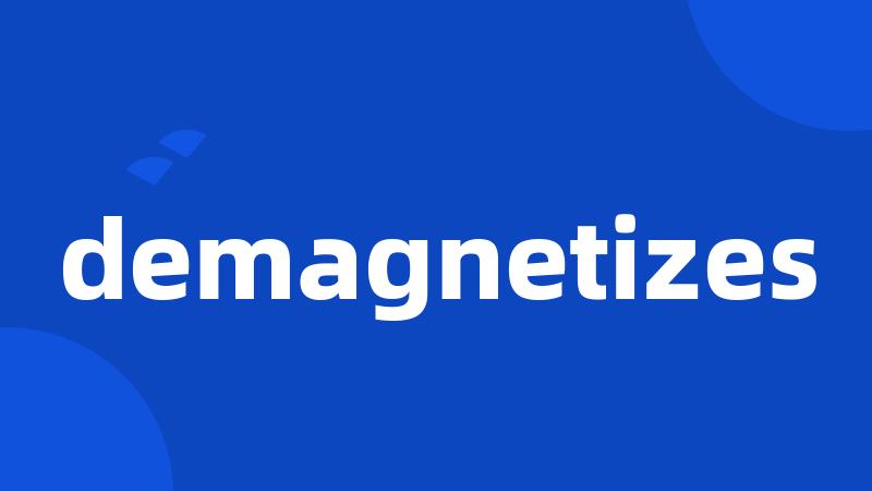 demagnetizes