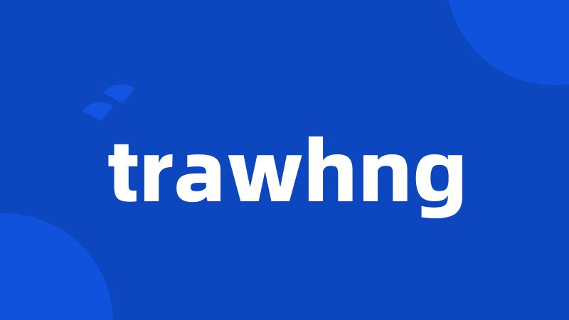 trawhng