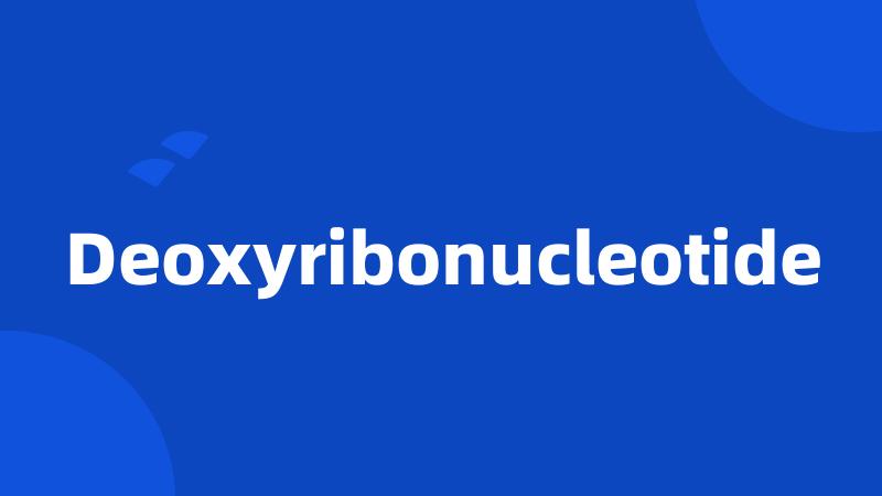 Deoxyribonucleotide