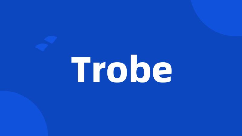 Trobe