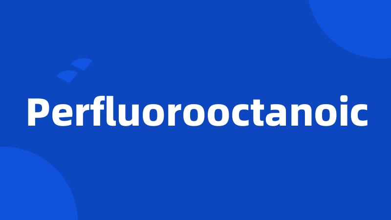 Perfluorooctanoic