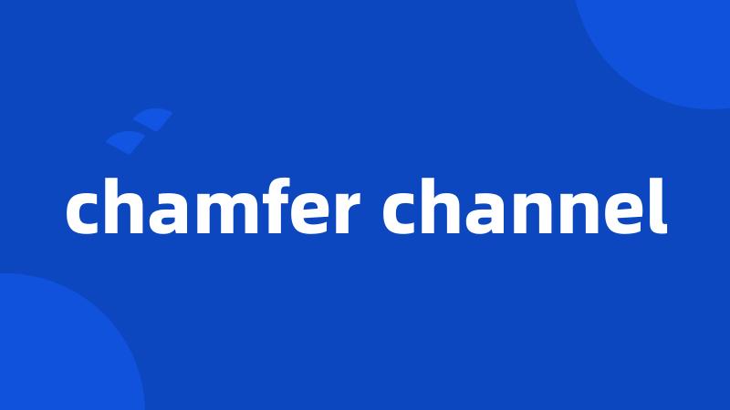 chamfer channel