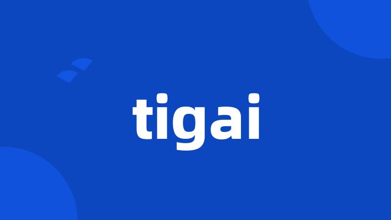 tigai