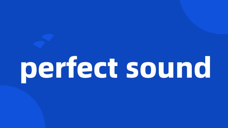 perfect sound