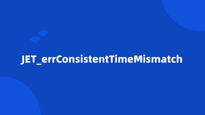 JET_errConsistentTimeMismatch