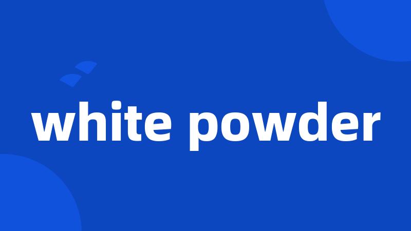 white powder