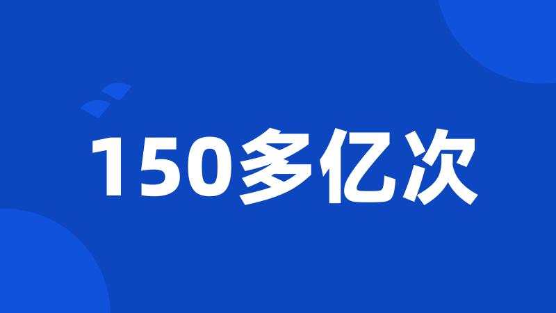 150多亿次