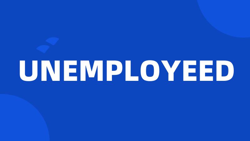 UNEMPLOYEED