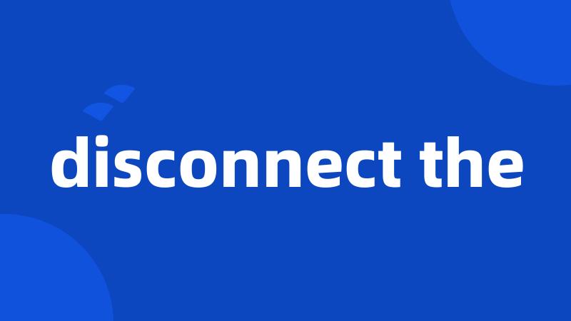 disconnect the