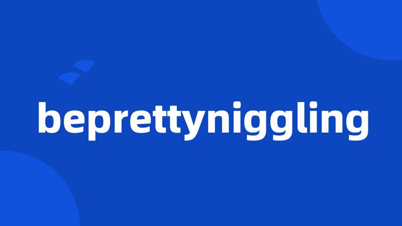 beprettyniggling