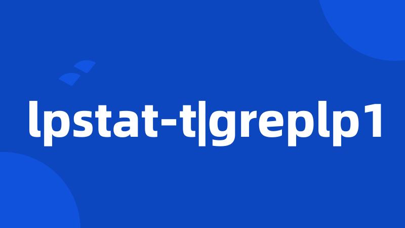 lpstat-t|greplp1