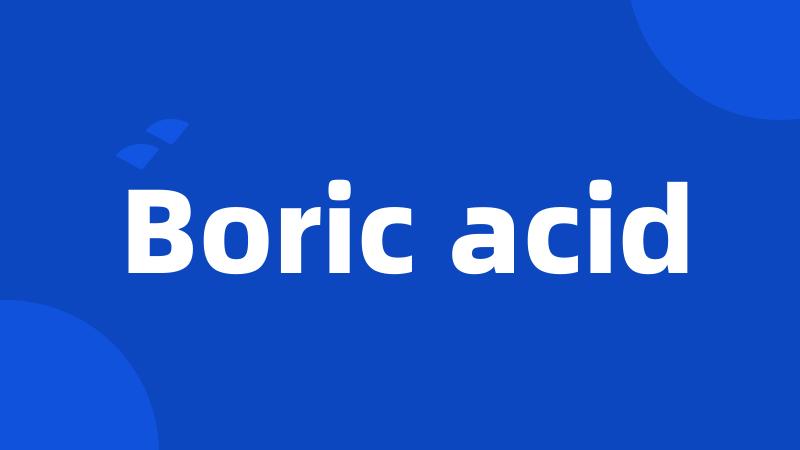 Boric acid