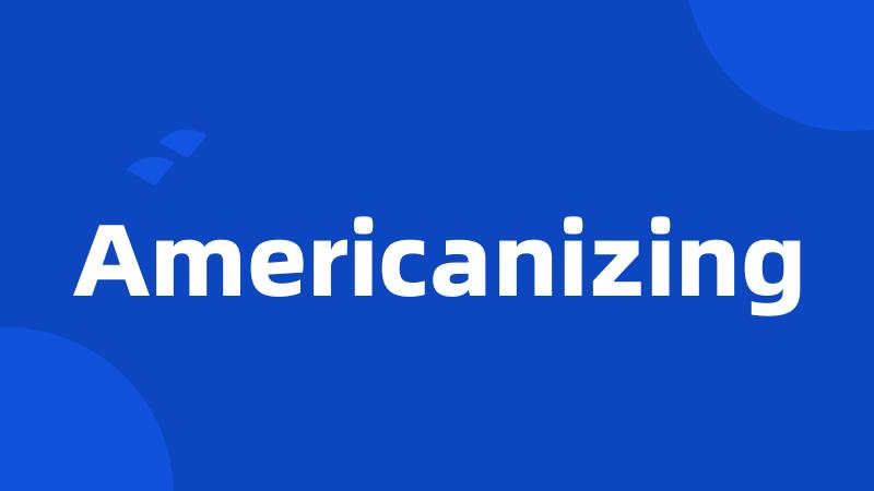 Americanizing